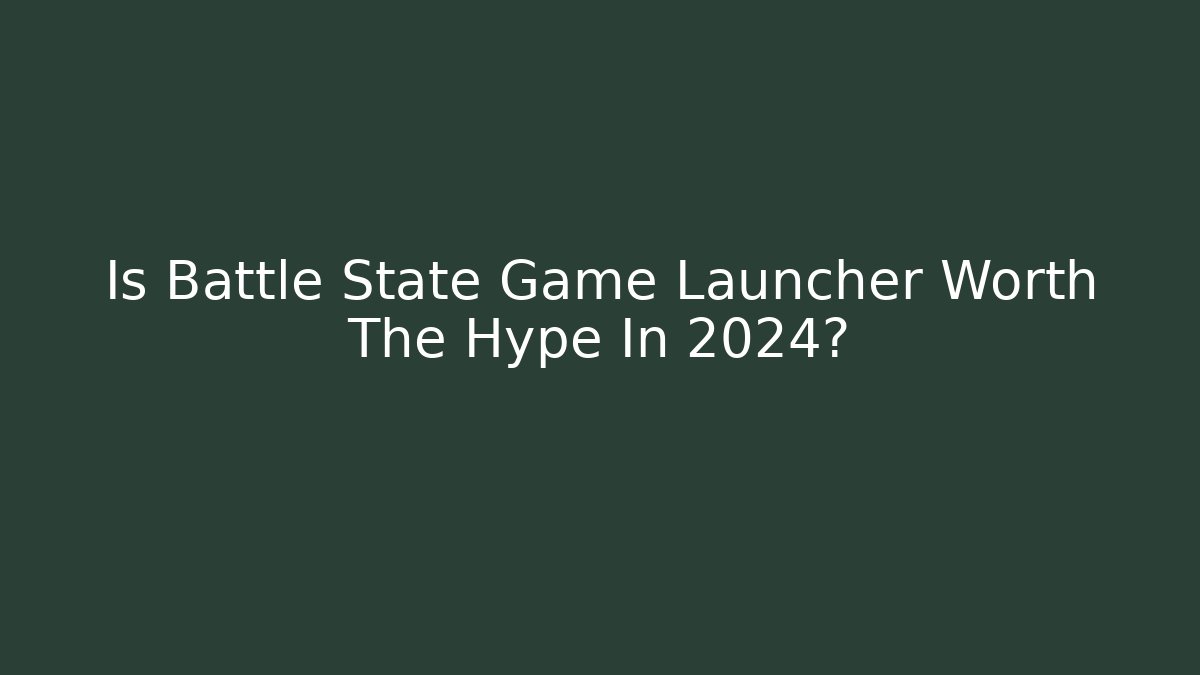 Is Battle State Game Launcher Worth The Hype In 2024?