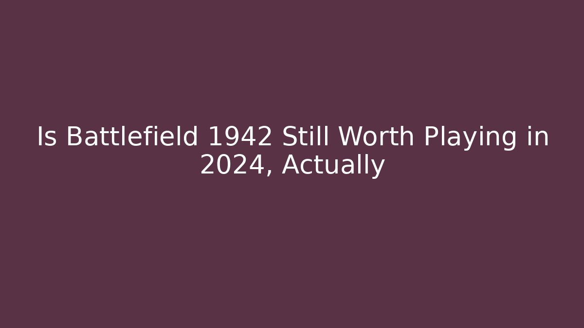 Is Battlefield 1942 Still Worth Playing in 2024, Actually