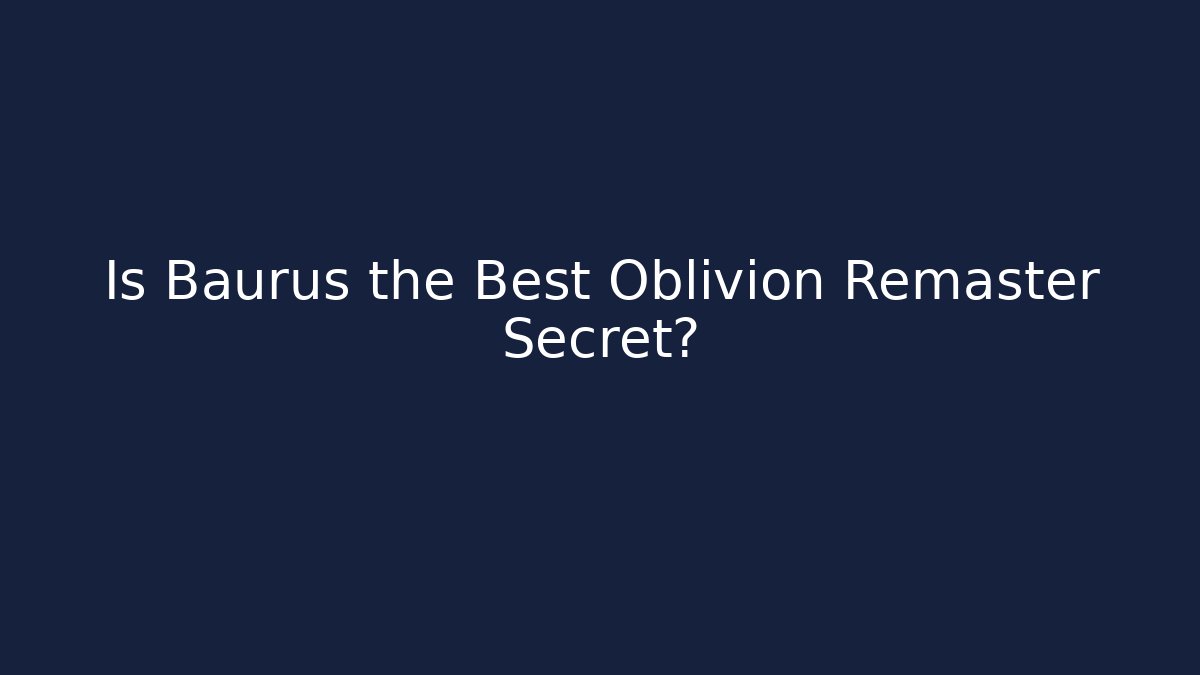 Is Baurus the Best Oblivion Remaster Secret? - Método de Aprovação