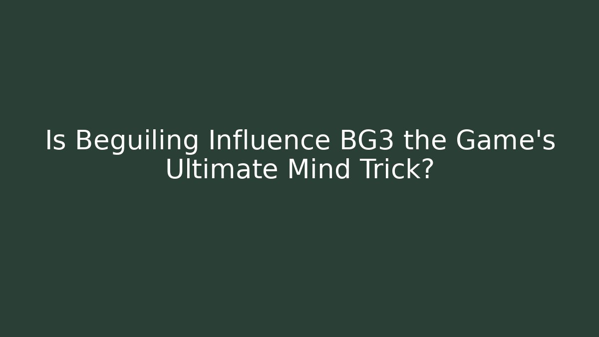 Is Beguiling Influence BG3 the Game's Ultimate Mind Trick?