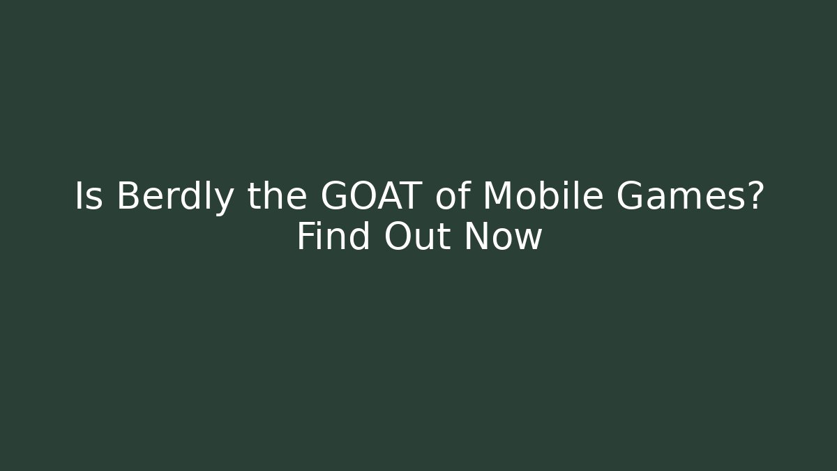 Is Berdly the GOAT of Mobile Games? Find Out Now