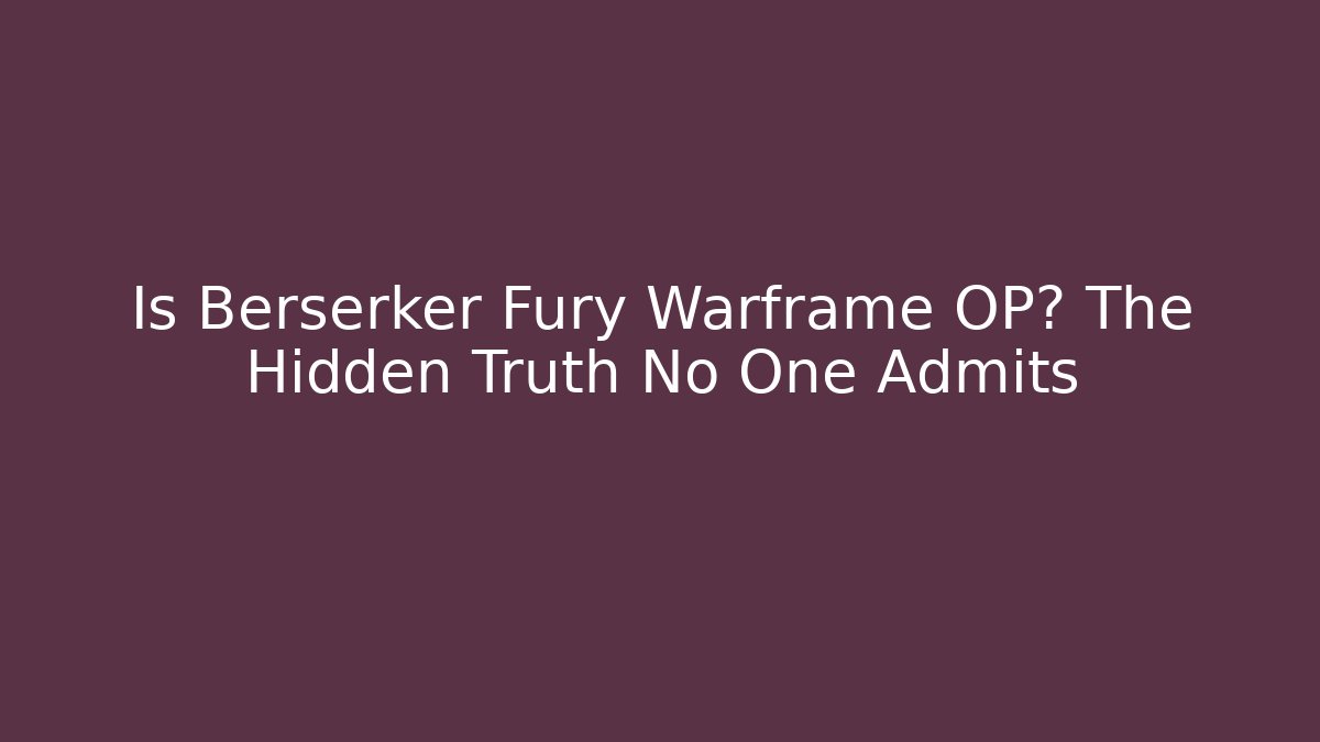 Is Berserker Fury Warframe OP? The Hidden Truth No One Admits