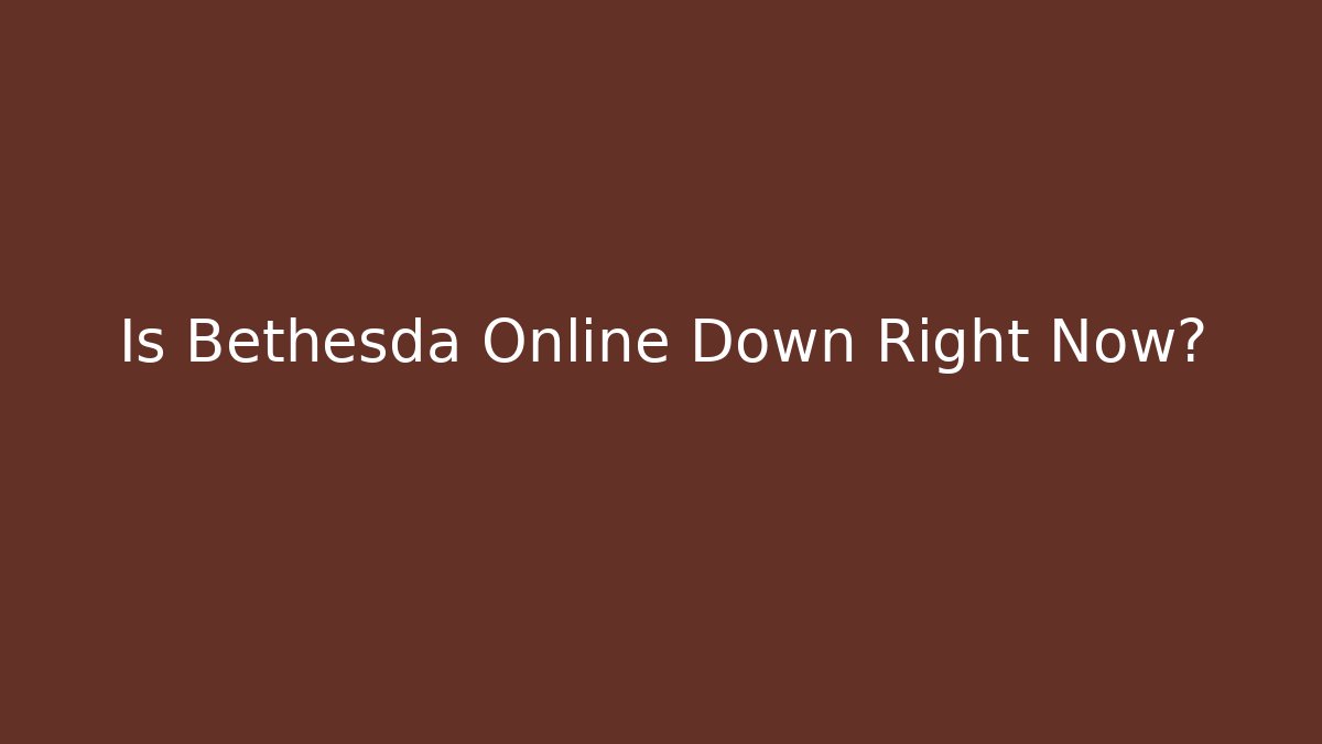 Is Bethesda Online Down Right Now?