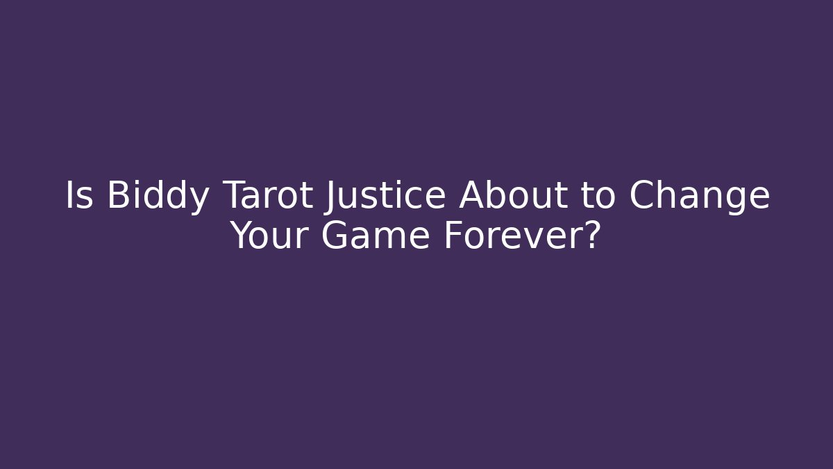 Is Biddy Tarot Justice About to Change Your Game Forever?