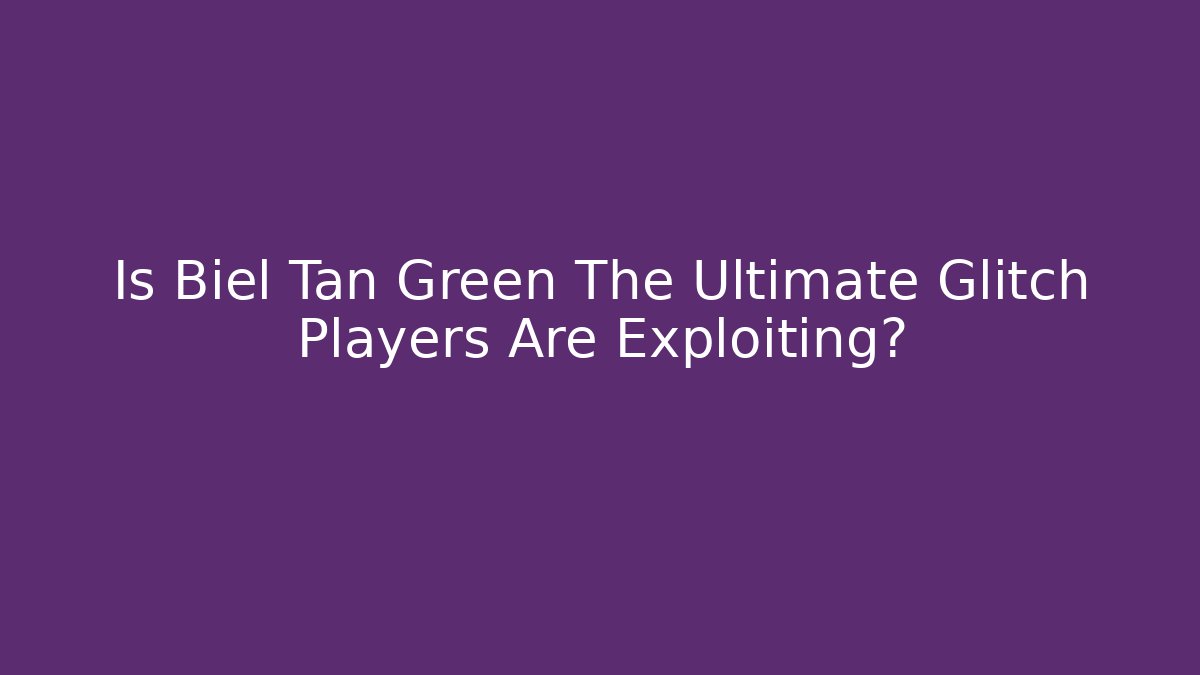 Is Biel Tan Green The Ultimate Glitch Players Are Exploiting? - Método de Aprovação
