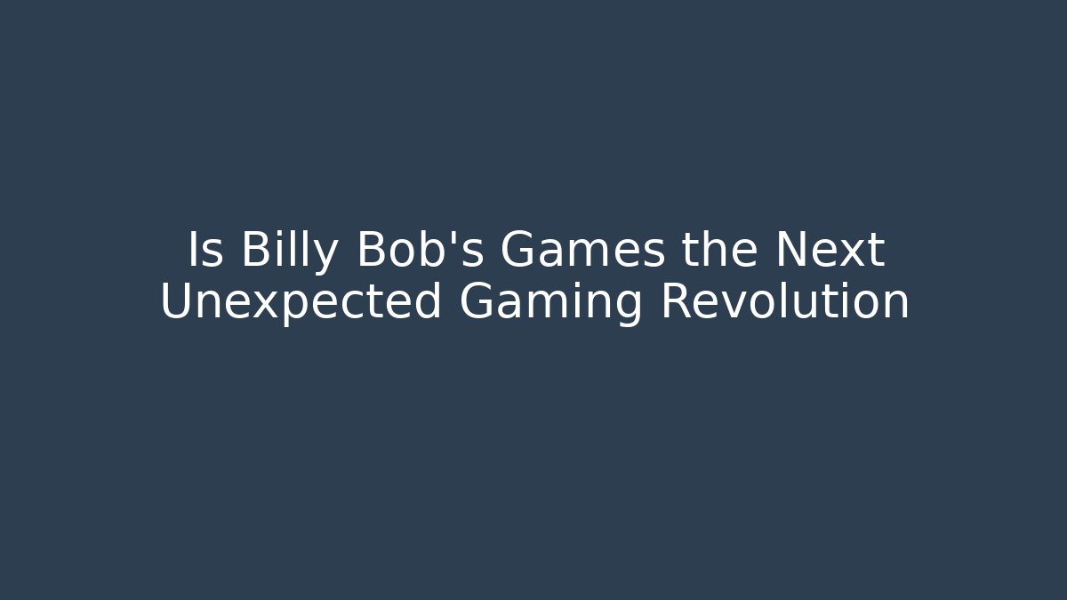 Is Billy Bob's Games the Next Unexpected Gaming Revolution