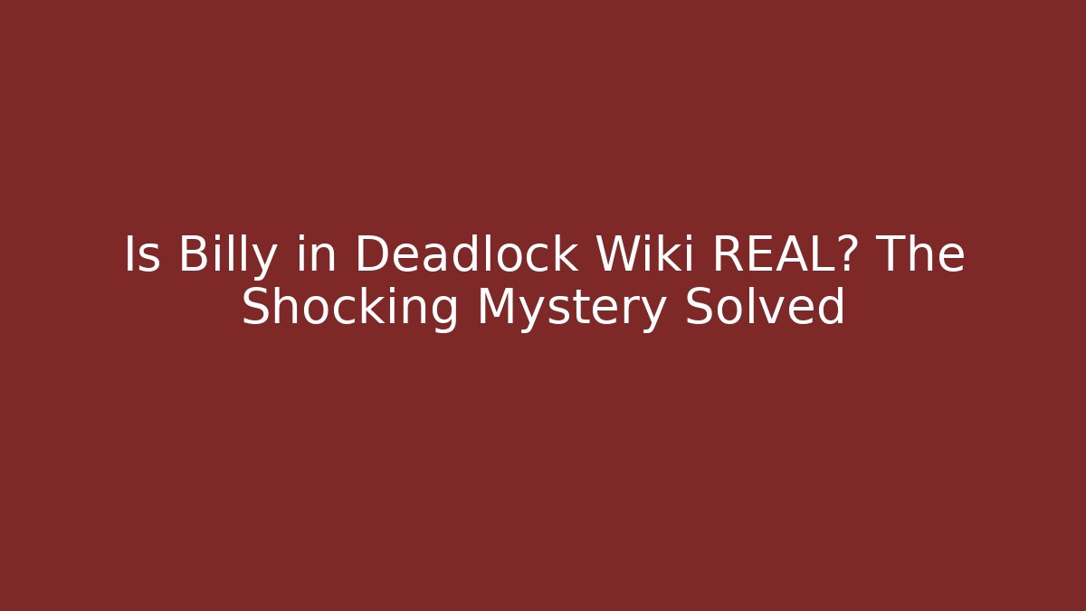 Is Billy in Deadlock Wiki REAL? The Shocking Mystery Solved