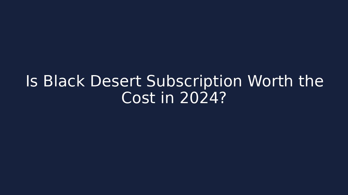 Is Black Desert Subscription Worth the Cost in 2024? - Método de Aprovação