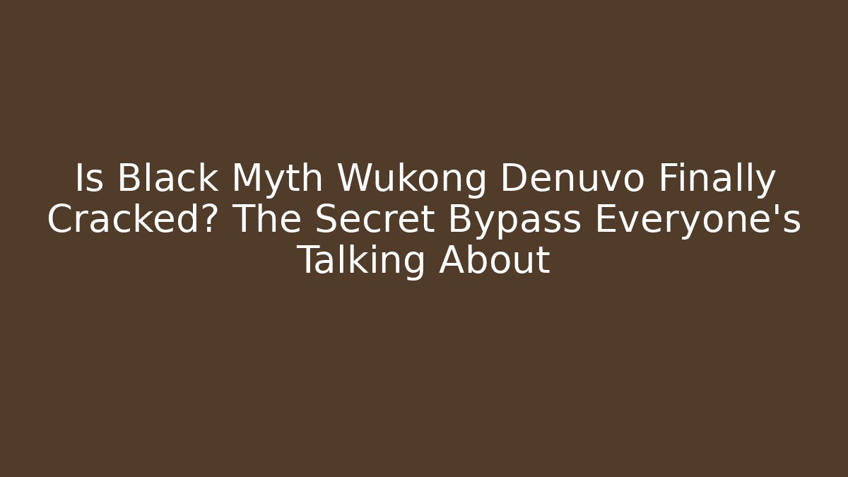Is Black Myth Wukong Denuvo Finally Cracked? The Secret Bypass Everyone’s Talking About