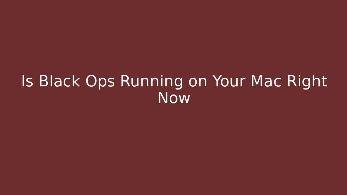 Is Black Ops Running on Your Mac Right Now