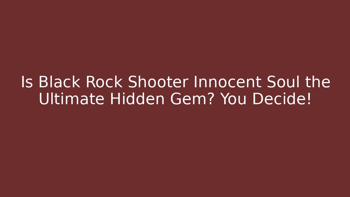 Is Black Rock Shooter Innocent Soul the Ultimate Hidden Gem? You Decide!