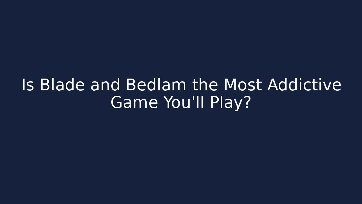 Is Blade and Bedlam the Most Addictive Game You'll Play?