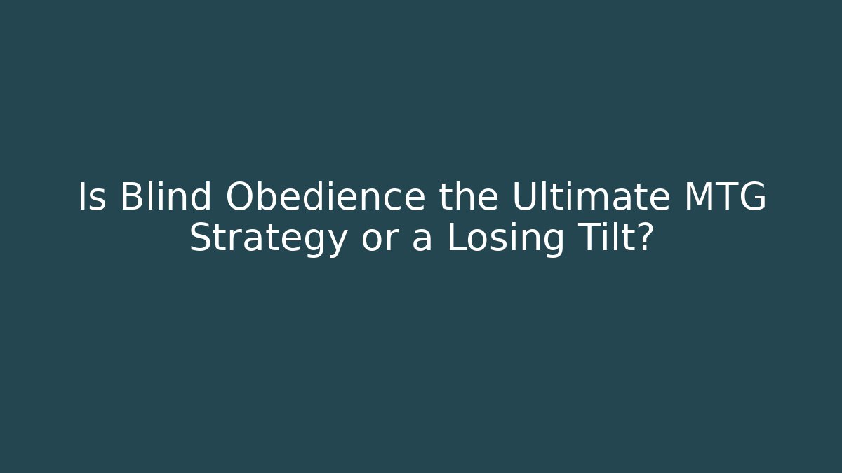 Is Blind Obedience the Ultimate MTG Strategy or a Losing Tilt?