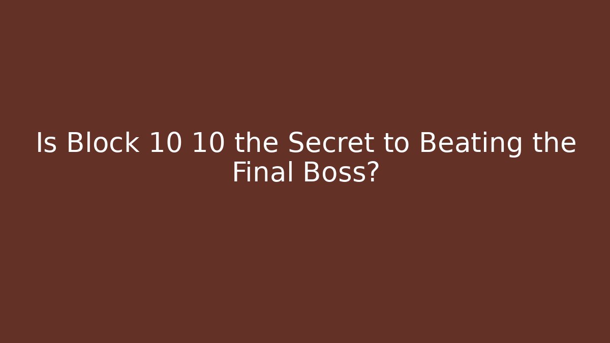 Is Block 10 10 the Secret to Beating the Final Boss?
