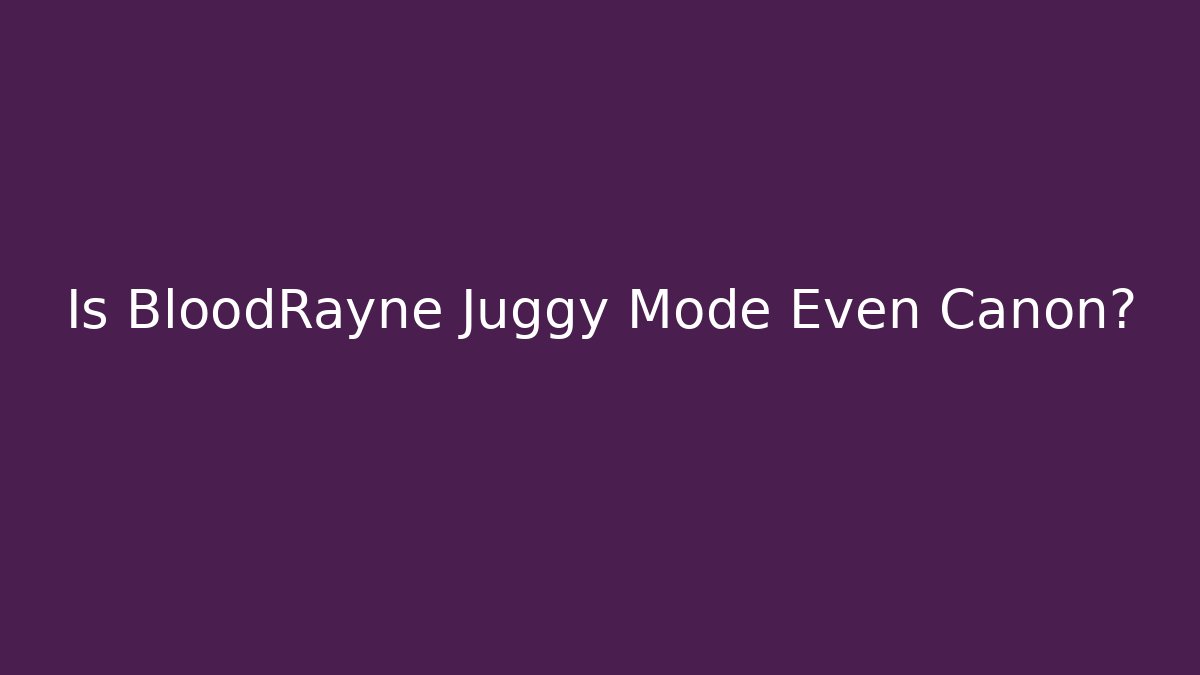 Is BloodRayne Juggy Mode Even Canon?