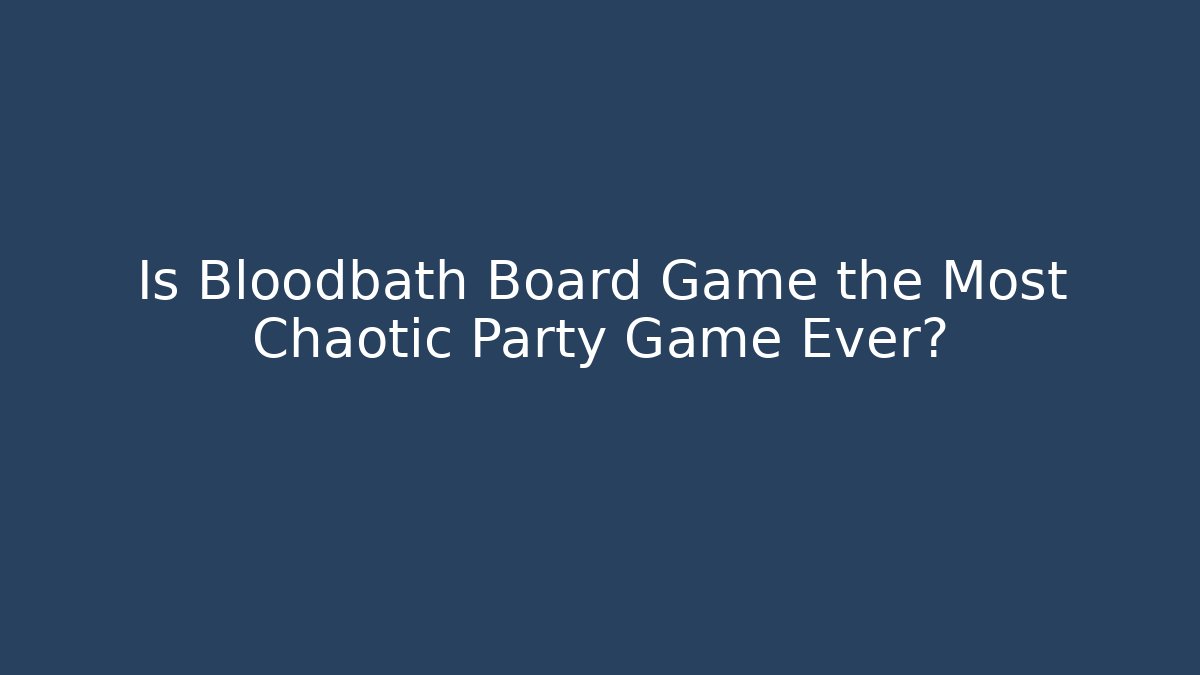 Is Bloodbath Board Game the Most Chaotic Party Game Ever?