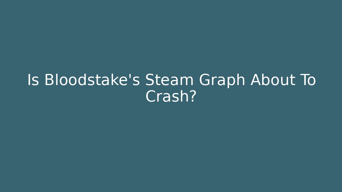 Is Bloodstake's Steam Graph About To Crash?
