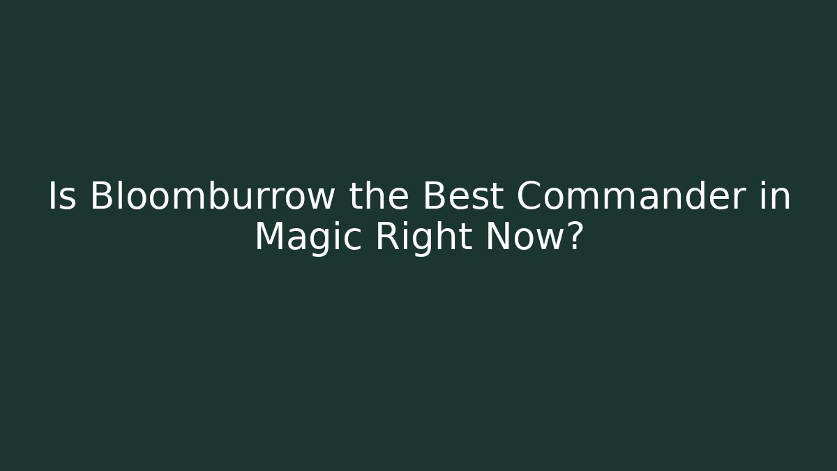 Is Bloomburrow the Best Commander in Magic Right Now? - Método de Aprovação