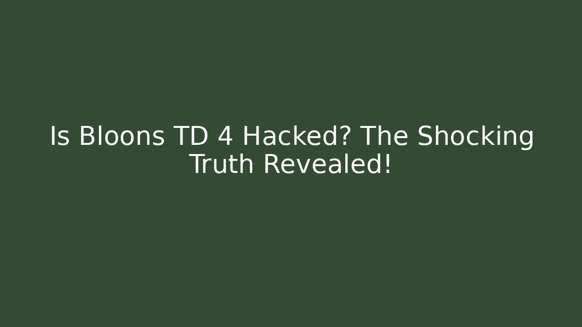 Is Bloons TD 4 Hacked? The Shocking Truth Revealed! - Método de Aprovação