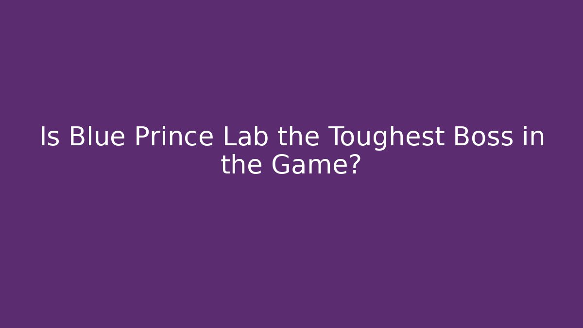 Is Blue Prince Lab the Toughest Boss in the Game?