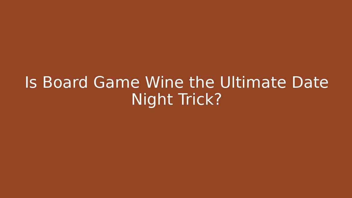 Is Board Game Wine the Ultimate Date Night Trick?