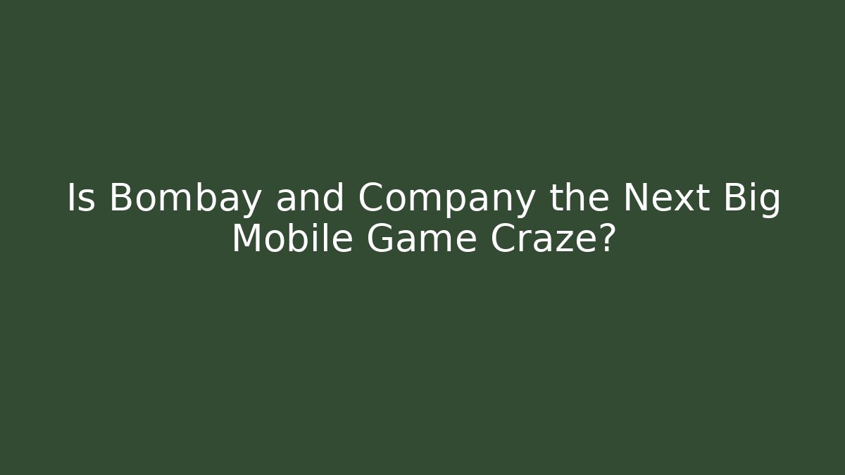 Is Bombay and Company the Next Big Mobile Game Craze?