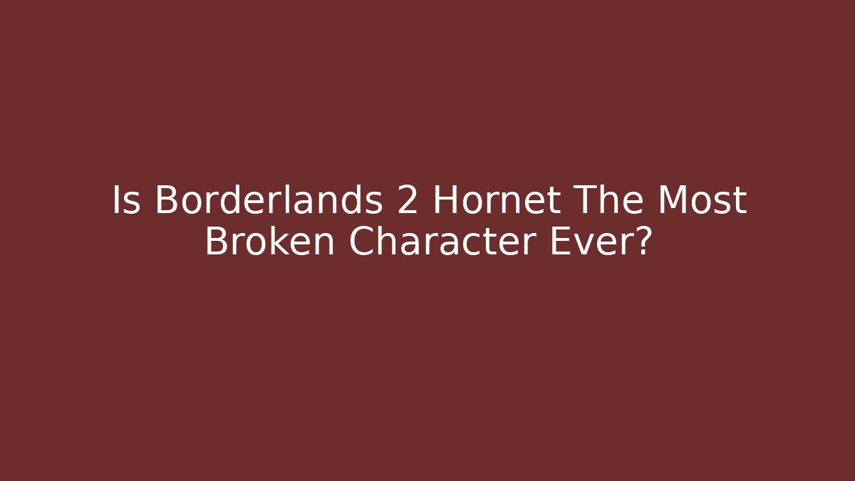 Is Borderlands 2 Hornet The Most Broken Character Ever? - Método de Aprovação