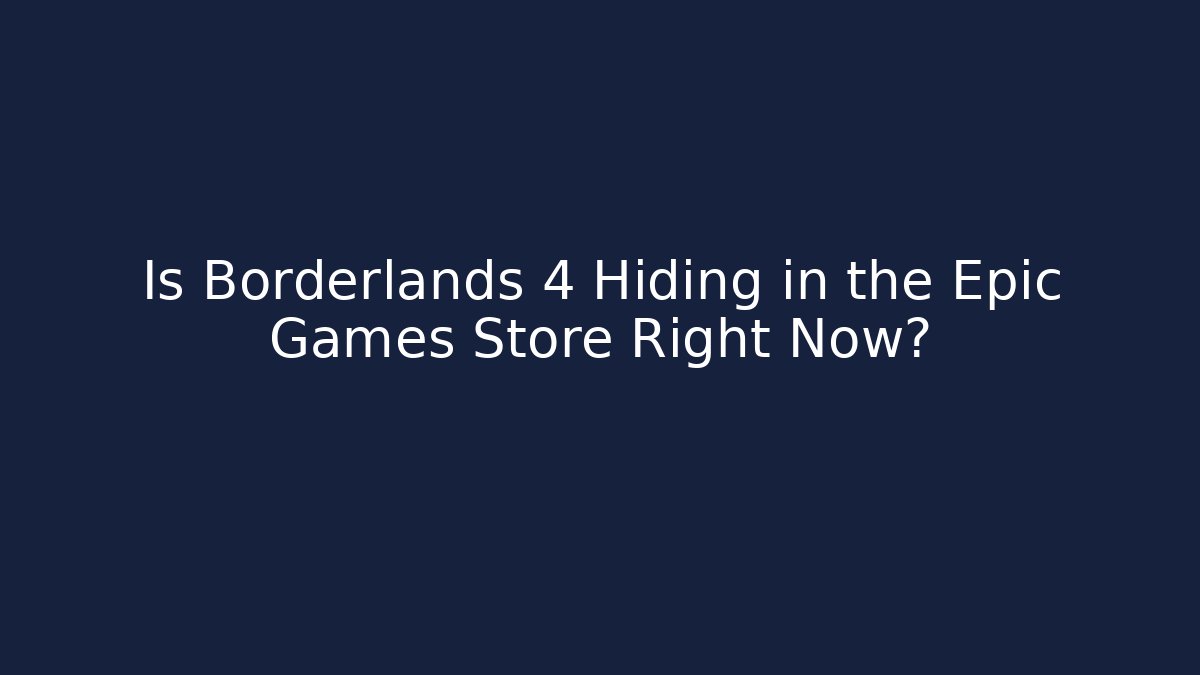 Is Borderlands 4 Hiding in the Epic Games Store Right Now?