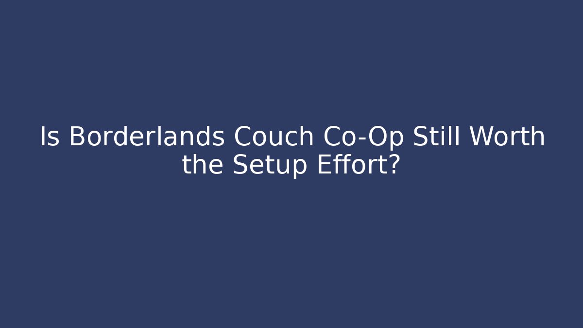 Is Borderlands Couch Co-Op Still Worth the Setup Effort?