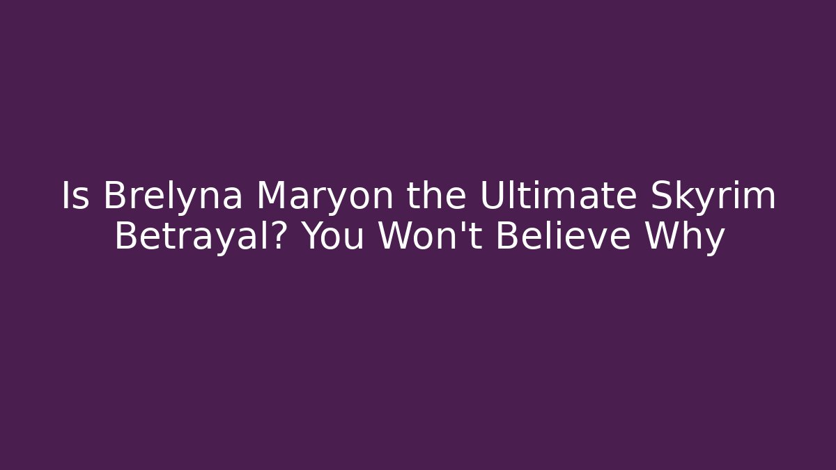 Is Brelyna Maryon the Ultimate Skyrim Betrayal? You Won't Believe Why - Método de Aprovação