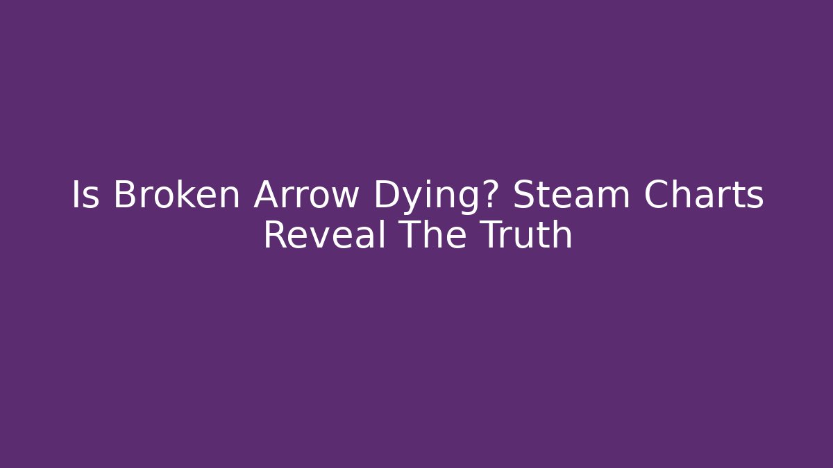 Is Broken Arrow Dying? Steam Charts Reveal The Truth