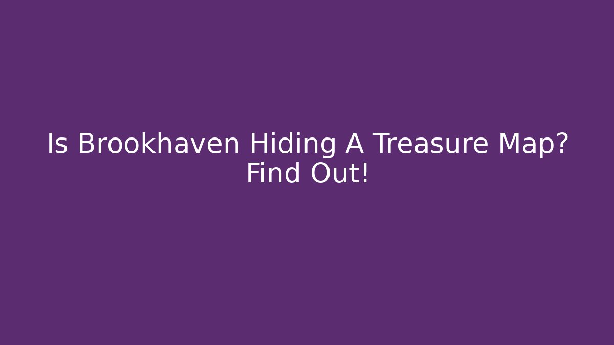 Is Brookhaven Hiding A Treasure Map? Find Out!