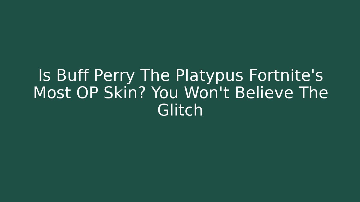 Is Buff Perry The Platypus Fortnite's Most OP Skin? You Won't Believe The Glitch