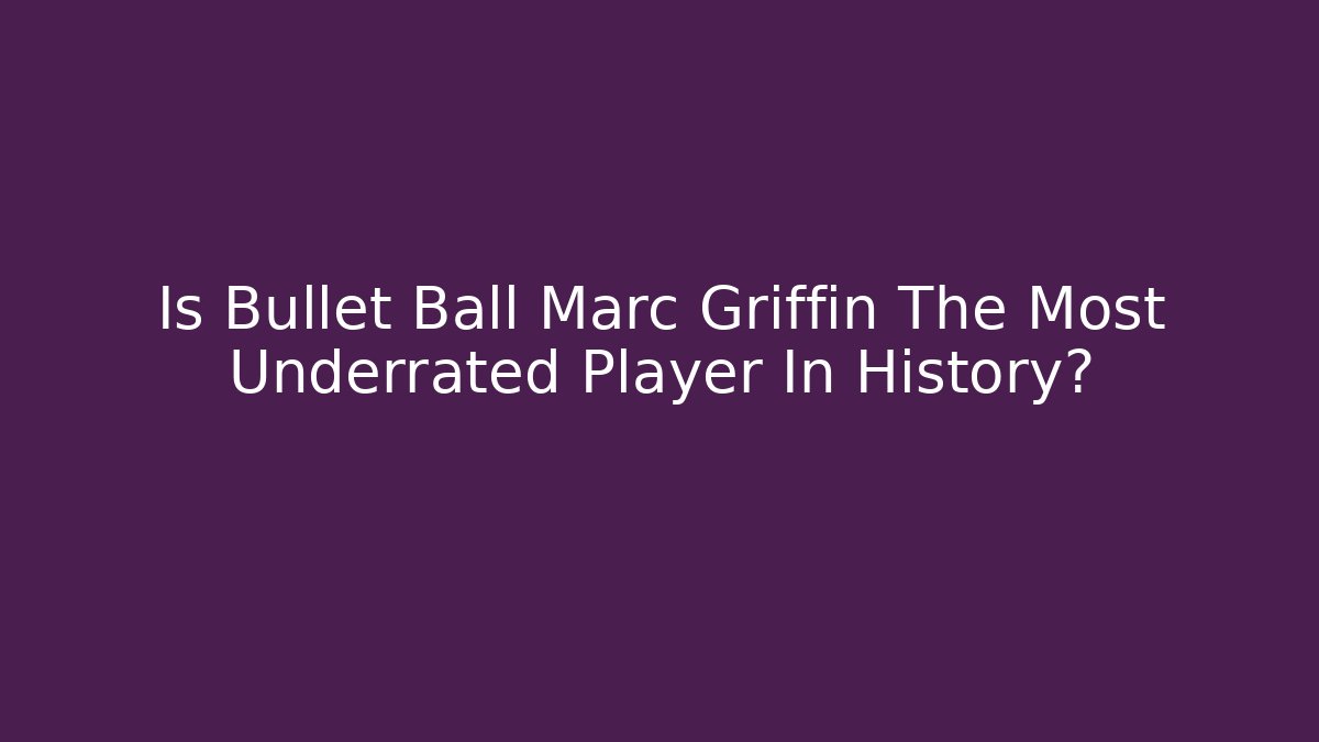 Is Bullet Ball Marc Griffin The Most Underrated Player In History? - Método de Aprovação