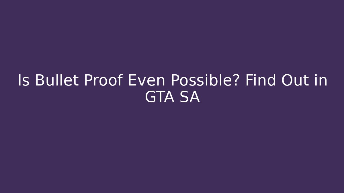 Is Bullet Proof Even Possible? Find Out in GTA SA