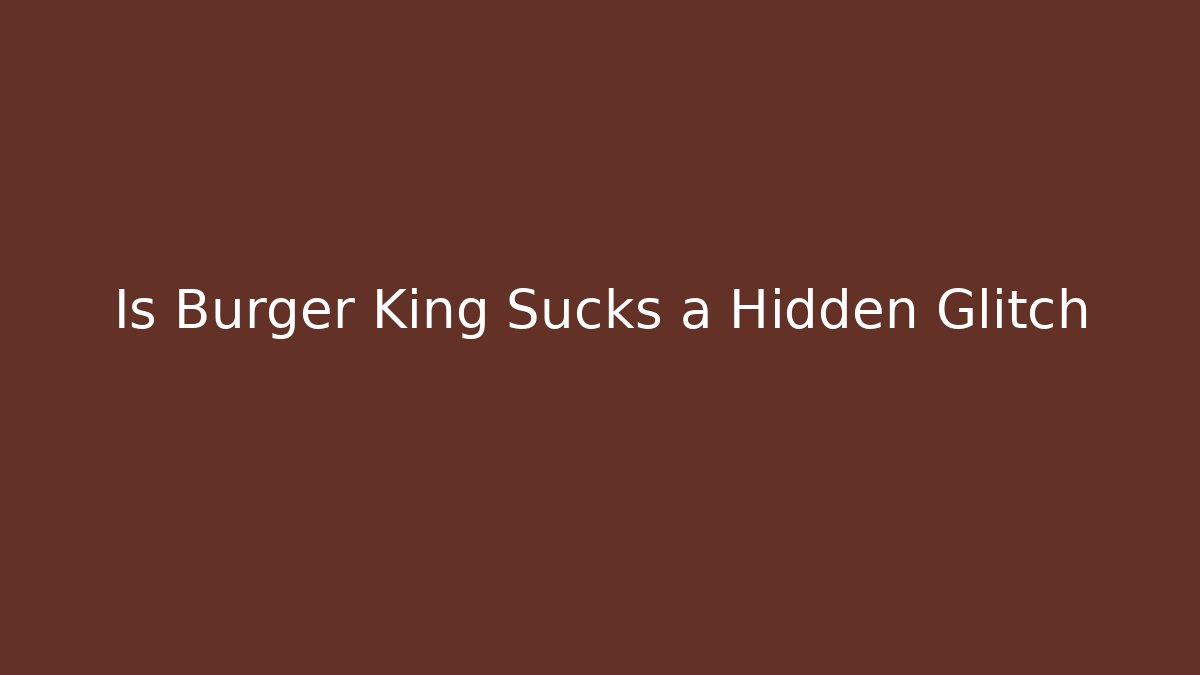 Is Burger King Sucks a Hidden Glitch