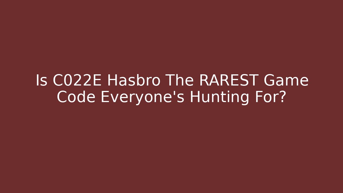 Is C022E Hasbro The RAREST Game Code Everyone's Hunting For?