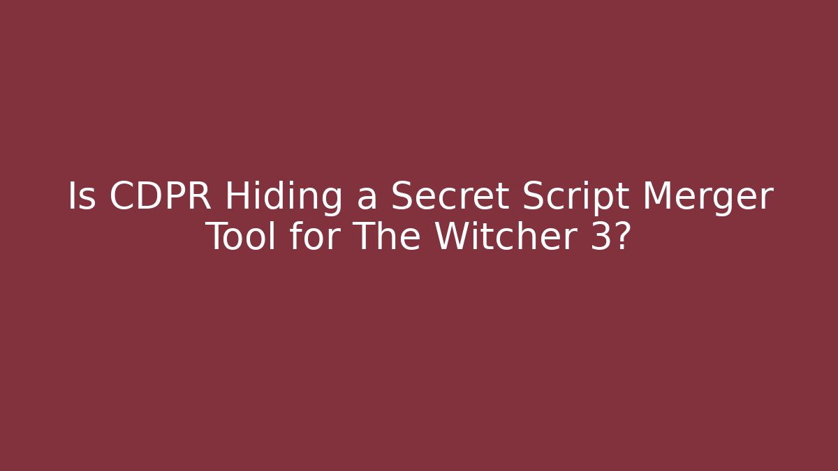 Is CDPR Hiding a Secret Script Merger Tool for The Witcher 3?