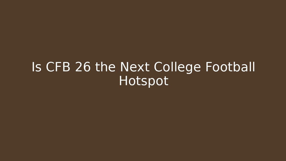 Is CFB 26 the Next College Football Hotspot