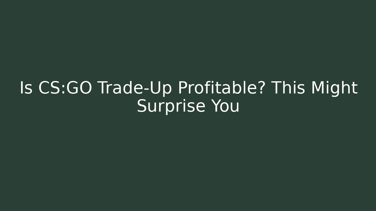 Is CS:GO Trade-Up Profitable? This Might Surprise You