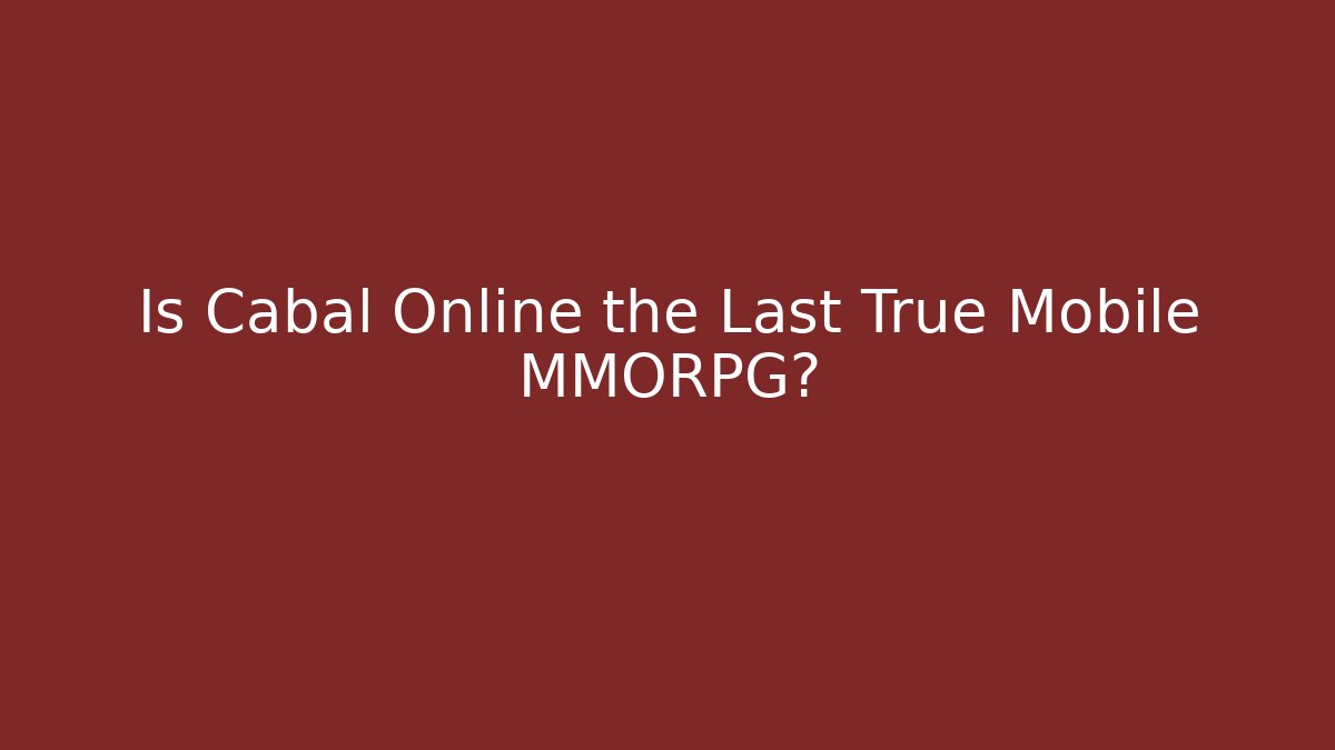 Is Cabal Online the Last True Mobile MMORPG?