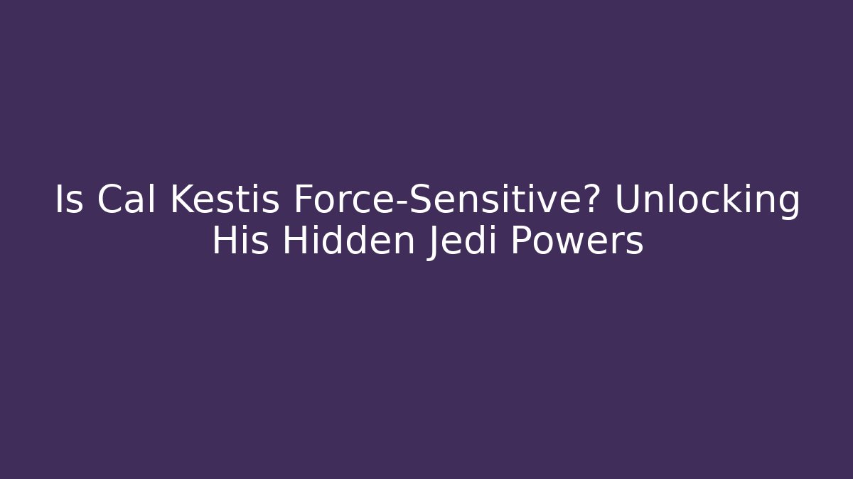 Is Cal Kestis Force-Sensitive? Unlocking His Hidden Jedi Powers