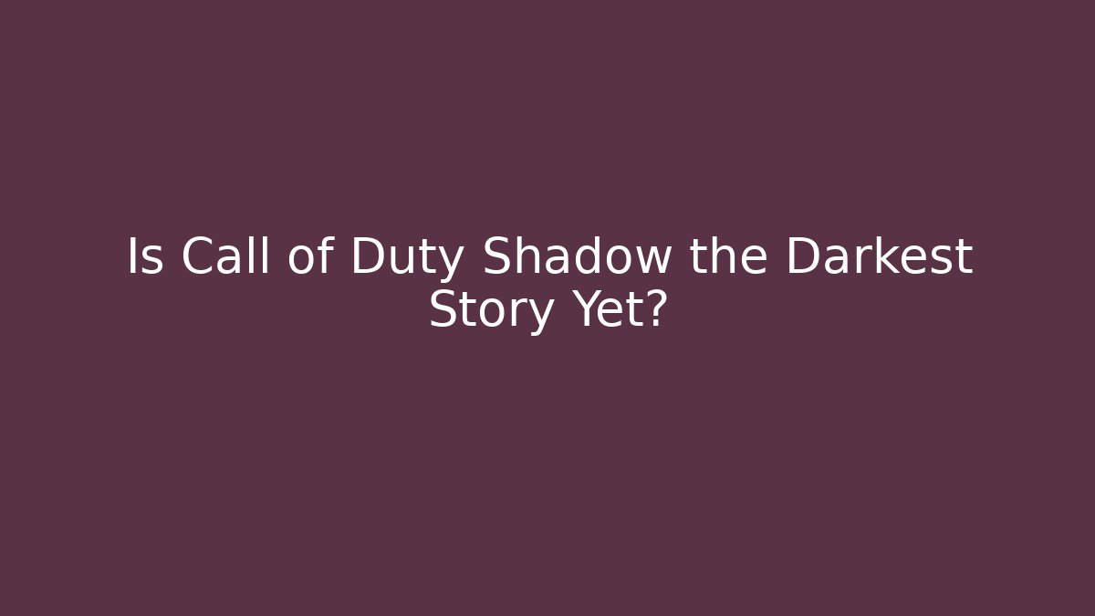 Is Call of Duty Shadow the Darkest Story Yet?