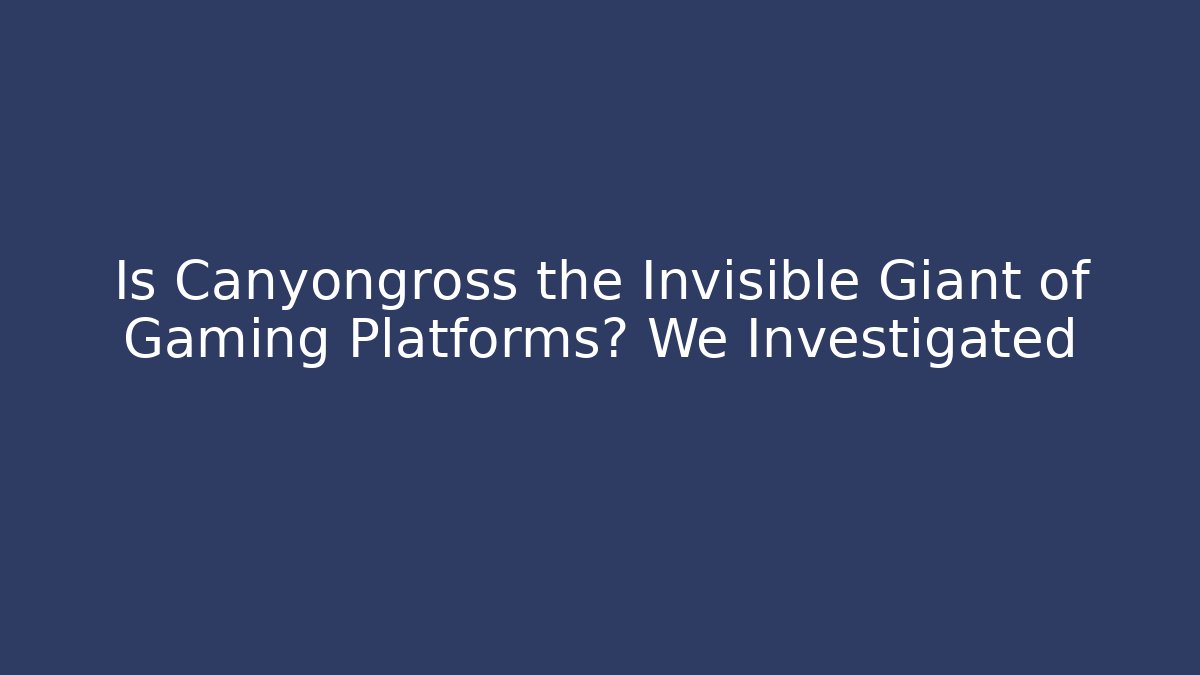 Is Canyongross the Invisible Giant of Gaming Platforms? We Investigated - Método de Aprovação