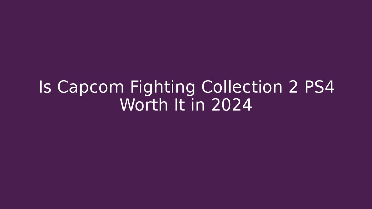 Is Capcom Fighting Collection 2 PS4 Worth It in 2024