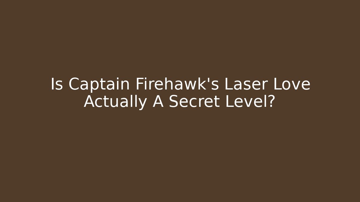 Is Captain Firehawk's Laser Love Actually A Secret Level?