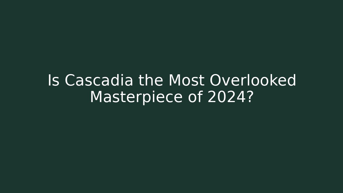 Is Cascadia the Most Overlooked Masterpiece of 2024?