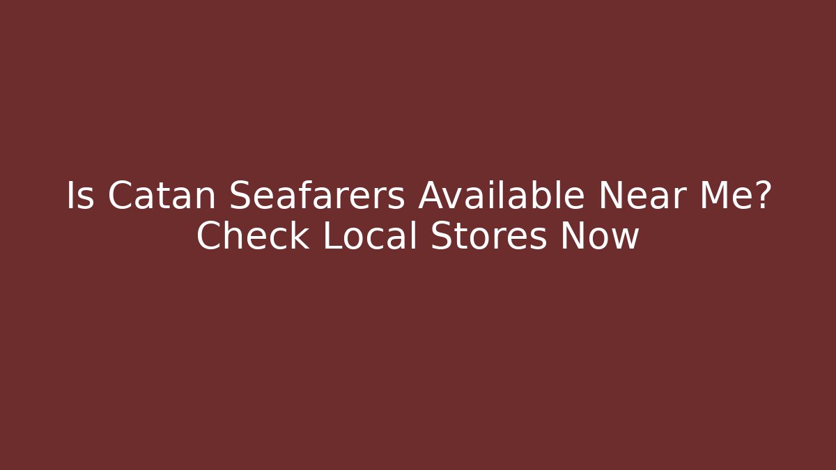 Is Catan Seafarers Available Near Me? Check Local Stores Now