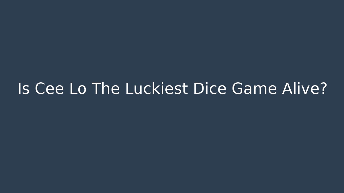 Is Cee Lo The Luckiest Dice Game Alive? - Método de Aprovação