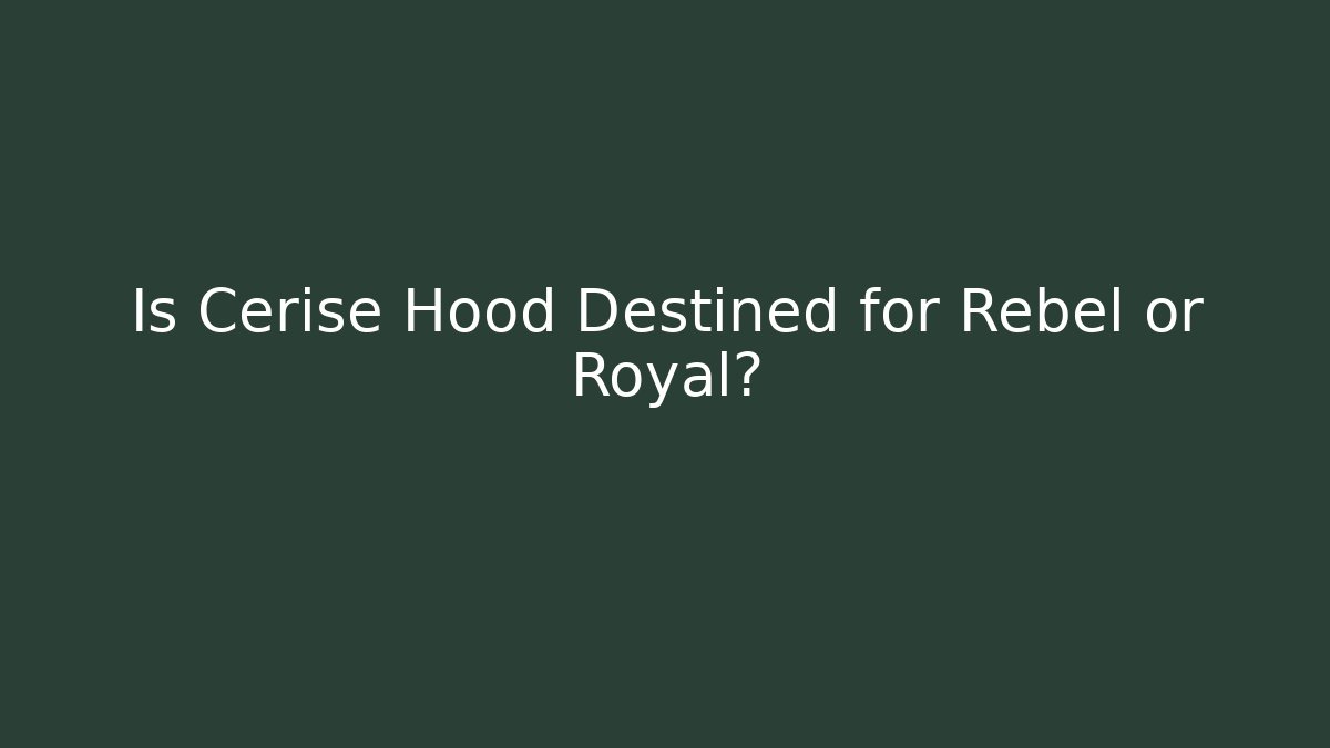 Is Cerise Hood Destined for Rebel or Royal?